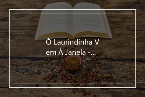 Ó Laurindinha Vem À Janela - Maria Mendes-歌词