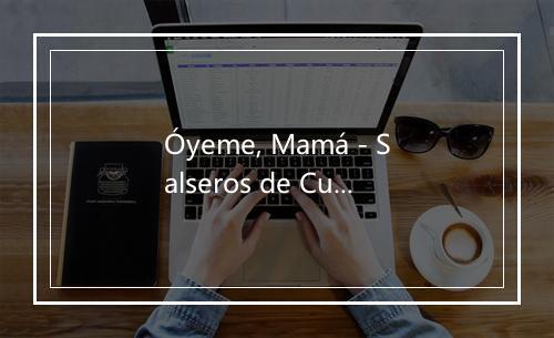 Óyeme, Mamá - Salseros de Cuba-歌词