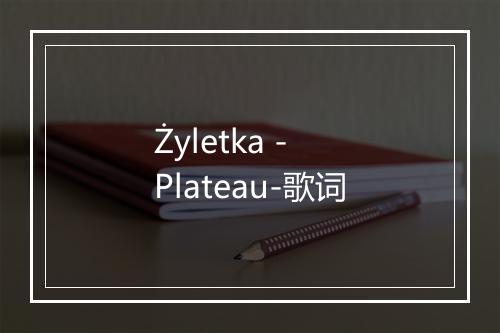 Żyletka - Plateau-歌词