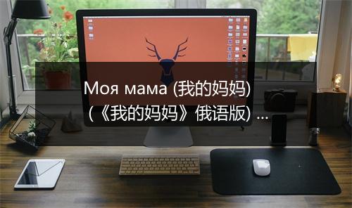 Моя мама (我的妈妈) (《我的妈妈》俄语版) - 俄语童声-歌词