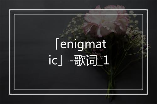 「enigmatic」-歌词_1