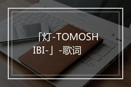 「灯-TOMOSHIBI-」-歌词