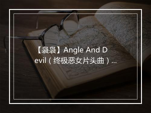 【袅袅】Angle And Devil（终极恶女片头曲）何紫咪 即霜 莫依 栀子 - 网络歌手-歌词