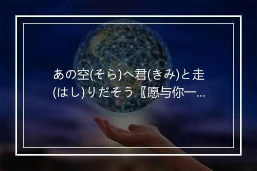 あの空(そら)へ君(きみ)と走(はし)りだそう〖愿与你一同奔向广阔晴空〗-歌词