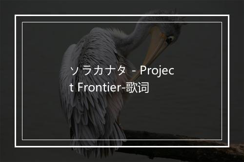 ソラカナタ - Project Frontier-歌词