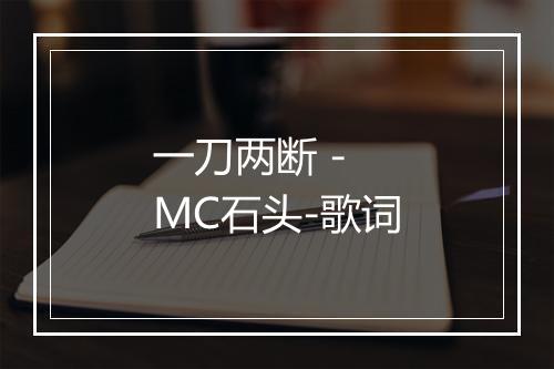 一刀两断 - MC石头-歌词