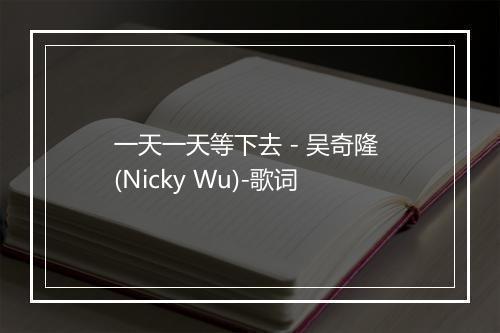 一天一天等下去 - 吴奇隆 (Nicky Wu)-歌词