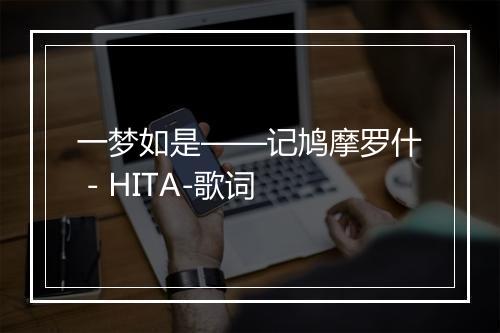 一梦如是——记鸠摩罗什 - HITA-歌词