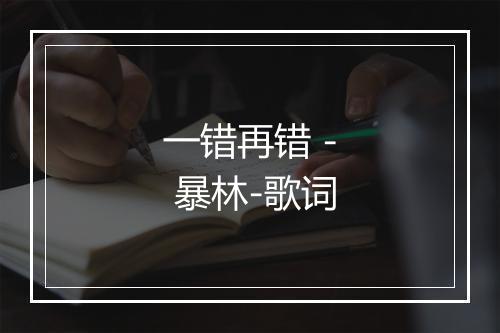 一错再错 - 暴林-歌词