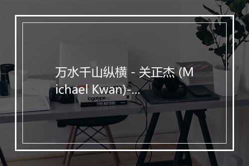 万水千山纵横 - 关正杰 (Michael Kwan)-歌词