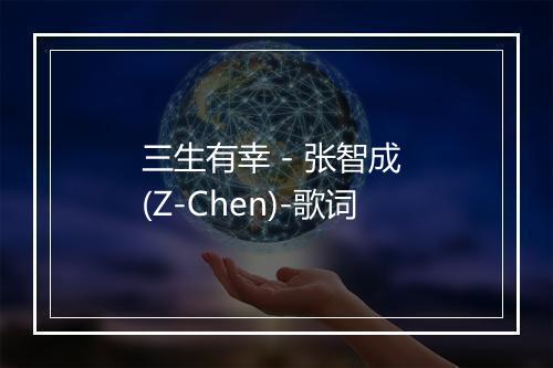 三生有幸 - 张智成 (Z-Chen)-歌词