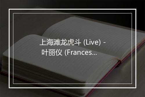 上海滩龙虎斗 (Live) - 叶丽仪 (Frances Yip)-歌词