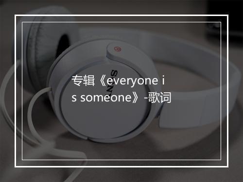 专辑《everyone is someone》-歌词