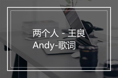 两个人 - 王良Andy-歌词