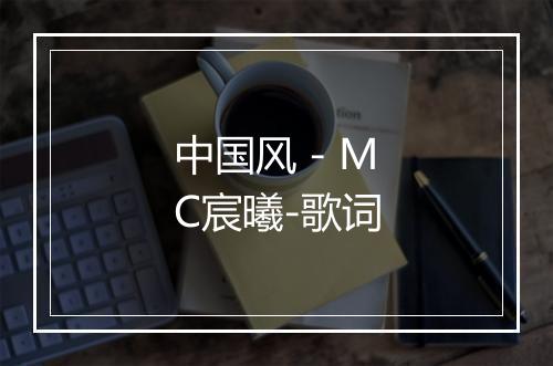 中国风 - MC宸曦-歌词