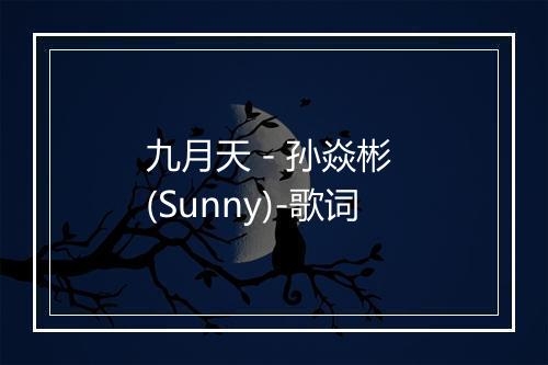 九月天 - 孙焱彬 (Sunny)-歌词