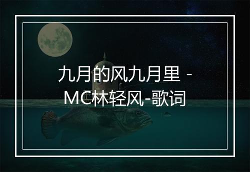 九月的风九月里 - MC林轻风-歌词