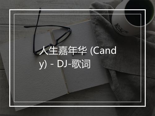 人生嘉年华 (Candy) - DJ-歌词