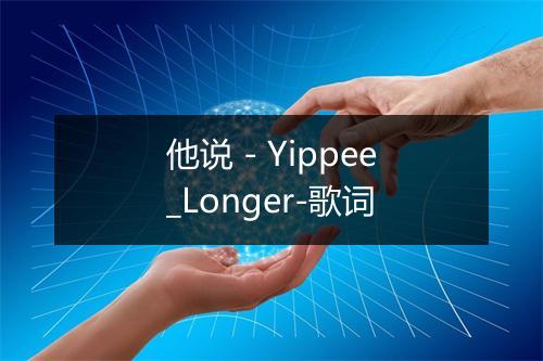 他说 - Yippee_Longer-歌词