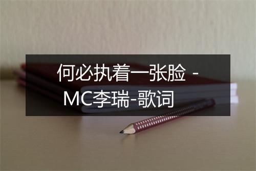 何必执着一张脸 - MC李瑞-歌词