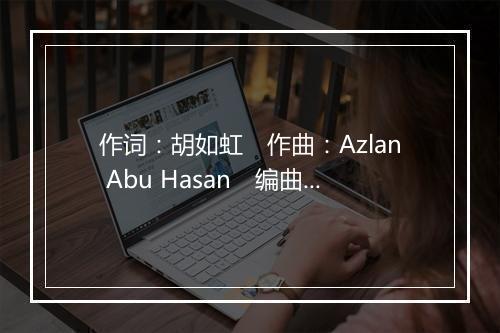 作词：胡如虹　作曲：Azlan Abu Hasan　编曲：陈飞午-歌词