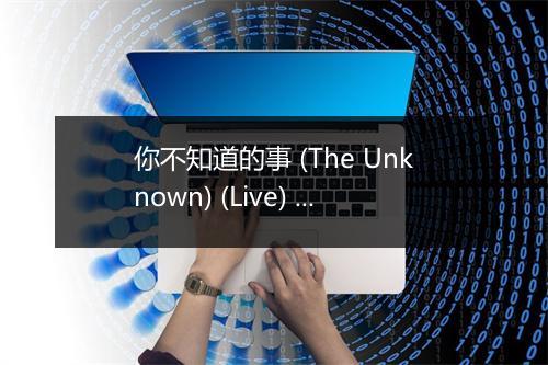 你不知道的事 (The Unknown) (Live) - 桂雨濛-歌词