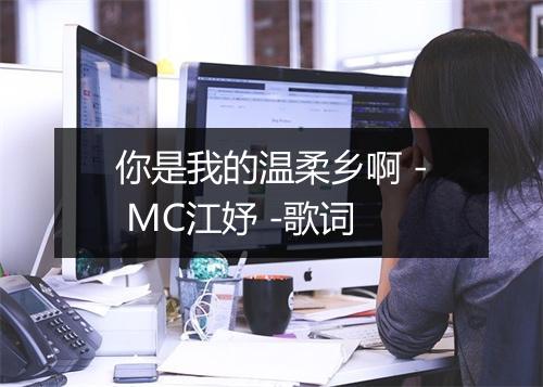 你是我的温柔乡啊 - MC江妤 -歌词