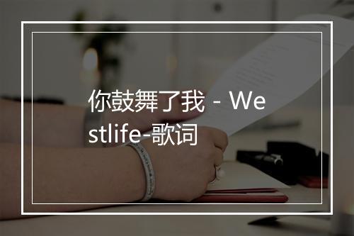 你鼓舞了我 - Westlife-歌词