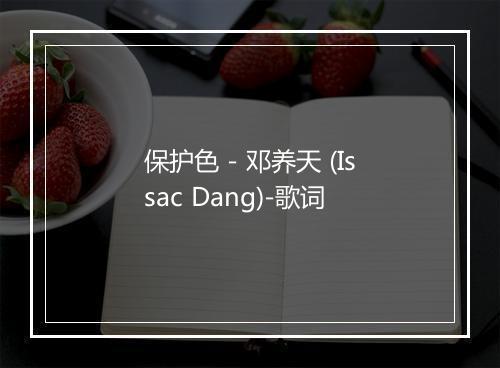 保护色 - 邓养天 (Issac Dang)-歌词