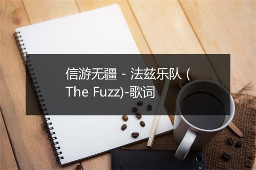 信游无疆 - 法兹乐队 (The Fuzz)-歌词