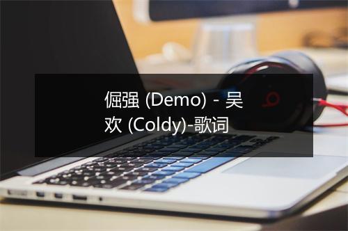 倔强 (Demo) - 吴欢 (Coldy)-歌词