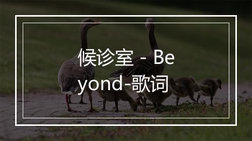 候诊室 - Beyond-歌词