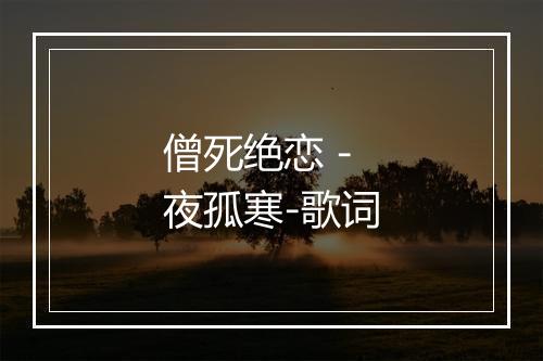 僧死绝恋 - 夜孤寒-歌词