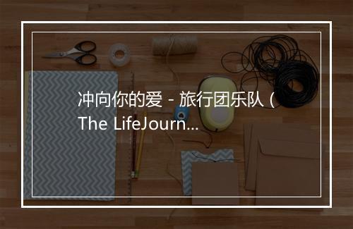 冲向你的爱 - 旅行团乐队 (The LifeJourney)-歌词