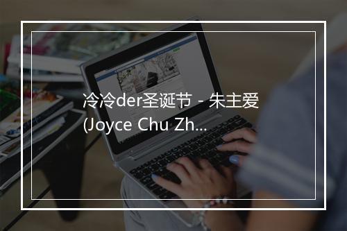 冷冷der圣诞节 - 朱主爱 (Joyce Chu Zhu Ai)-歌词