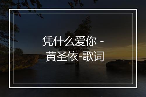 凭什么爱你 - 黄圣依-歌词