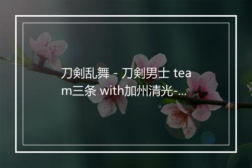 刀剣乱舞 - 刀剣男士 team三条 with加州清光-歌词