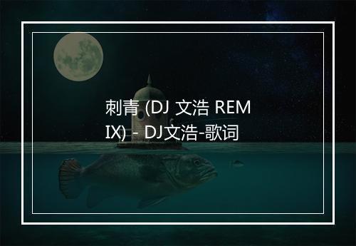 刺青 (DJ 文浩 REMIX) - DJ文浩-歌词