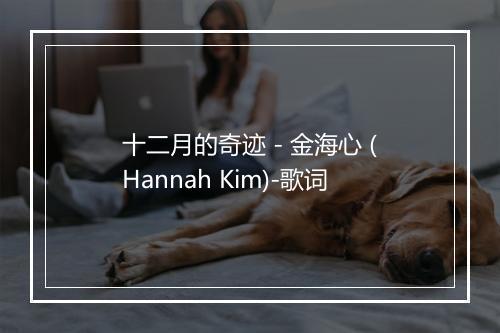 十二月的奇迹 - 金海心 (Hannah Kim)-歌词