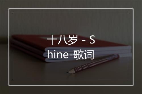 十八岁 - Shine-歌词