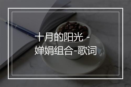 十月的阳光 - 婵娟组合-歌词