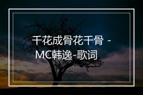 千花成骨花千骨 - MC韩逸-歌词