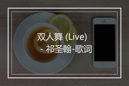 双人舞 (Live) - 祁圣翰-歌词