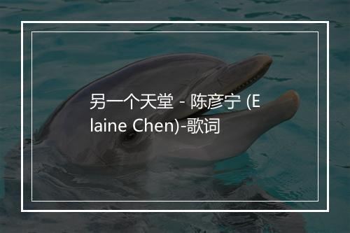 另一个天堂 - 陈彦宁 (Elaine Chen)-歌词