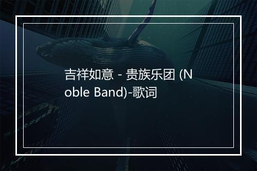 吉祥如意 - 贵族乐团 (Noble Band)-歌词