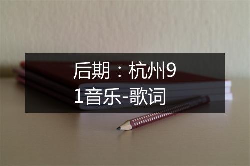 后期：杭州91音乐-歌词