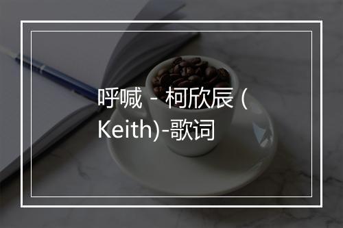 呼喊 - 柯欣辰 (Keith)-歌词