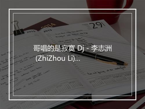 哥唱的是寂寞 Dj - 李志洲 (ZhiZhou Li)-歌词