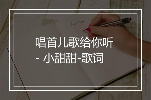 唱首儿歌给你听 - 小甜甜-歌词