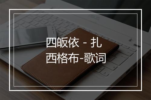 四皈依 - 扎西格布-歌词